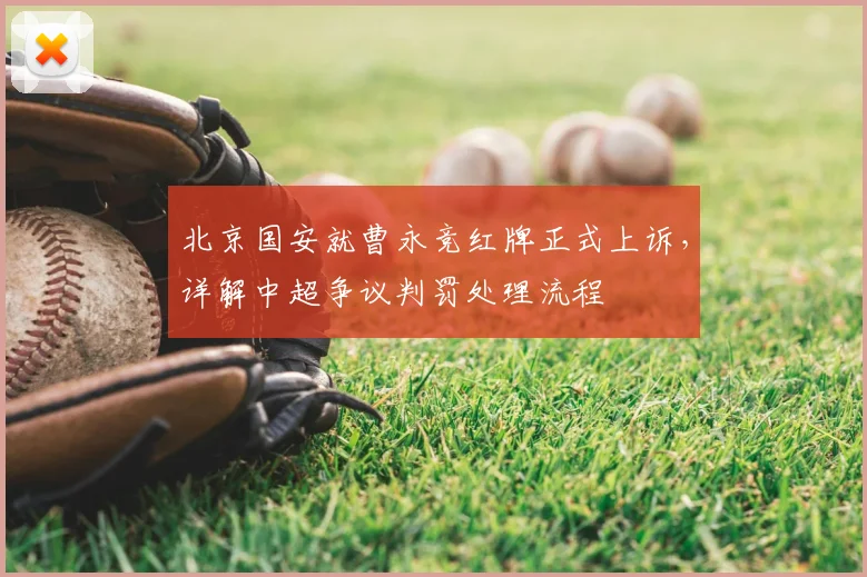 北京国安就曹永竞红牌正式上诉,详解中超争议判罚处理流程